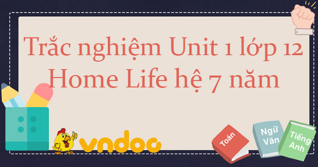Trắc nghiệm Unit 1 lớp 12 Home Life hệ 7 năm - Bài tập tiếng Anh lớp 12 ...