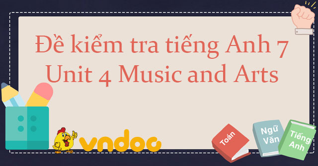 Đề kiểm tra tiếng Anh 7 Unit 4 Music and Arts - Bài tập Unit 4 lớp 7 ...