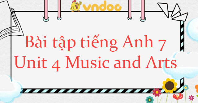 TÀI LIỆU BÀI TẬP TIẾNG ANH 7 UNIT 4 MUSIC AND ARTS