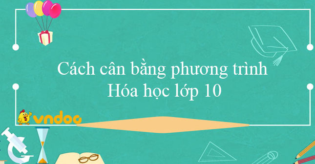Cách cân bằng phương trình Hóa học 10