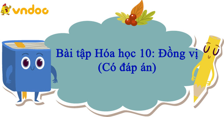 Bài tập Hóa học 10: Đồng vị (Có đáp án)