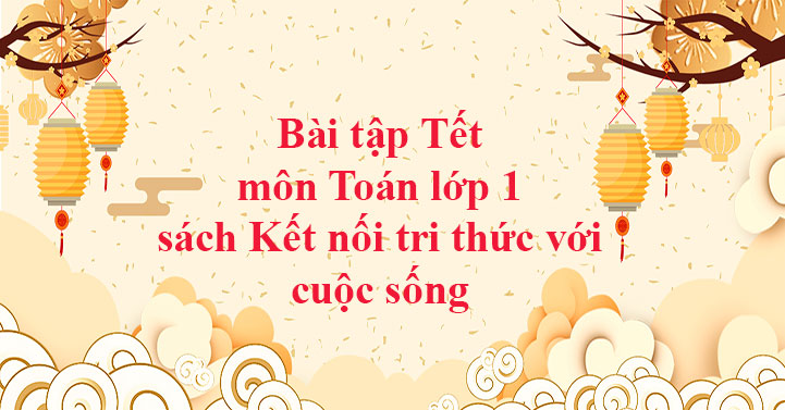 Bài tập Tết môn Toán lớp 1 sách Kết nối tri thức