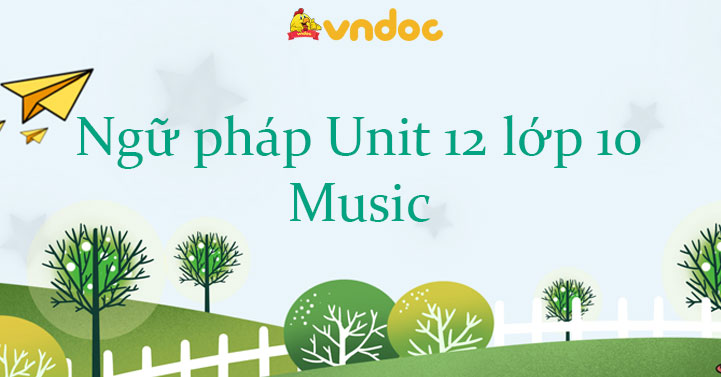 Ngữ pháp Unit 12 lớp 10 Music - Tiếng Anh 10 Unit 12 Music| Ngữ pháp ...