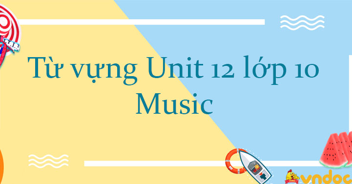 Từ vựng Unit 12 lớp 10 Music - Tiếng Anh 10 Unit 12 Music| Từ vựng Unit ...
