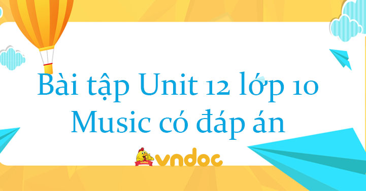 Bài tập Unit 12 lớp 10 Music có đáp án - Tiếng Anh lớp 10 Unit 12 Music ...