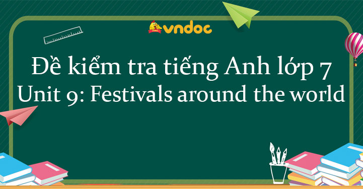 Đề kiểm tra tiếng Anh lớp 7 Unit 9 Festivals around the world - Unit 9 ...