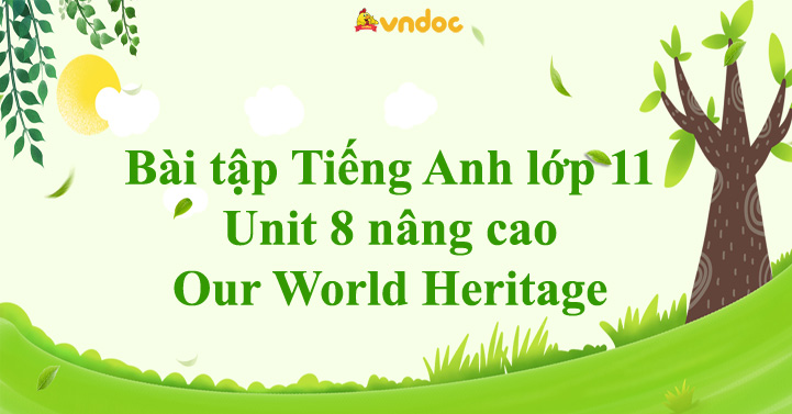 Bài tập Tiếng Anh lớp 11 Unit 8 nâng cao Our World Heritage Sites - Ôn ...