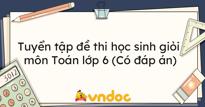 Tuyển tập đề thi học sinh giỏi môn Toán lớp 6 (có đáp án)