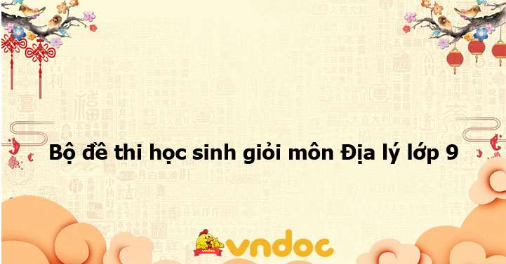 Bộ đề thi học sinh giỏi môn Địa lý 9 có đáp án