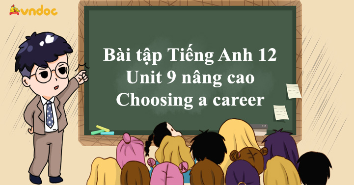 Bài tập Tiếng Anh 12 Unit 9 nâng cao Choosing a career - Ôn tập Unit 9 ...