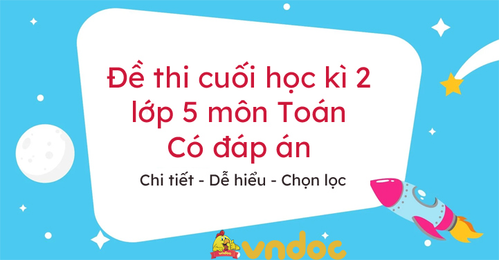 Đề thi cuối học kì 2 lớp 5 môn Toán Có đáp án năm 2023 - 2024
