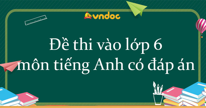 Đề thi vào lớp 6 môn tiếng Anh