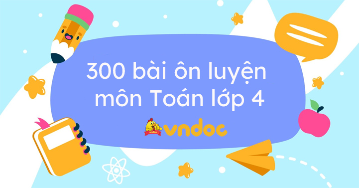 300 bài ôn luyện môn Toán lớp 4