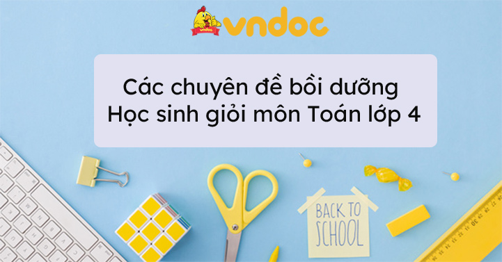 Các chuyên đề bồi dưỡng học sinh giỏi môn Toán lớp 4