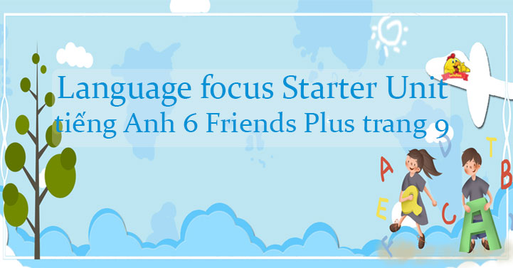 Language focus Starter Unit tiếng Anh 6 Friends Plus trang 9 - Tiếng ...