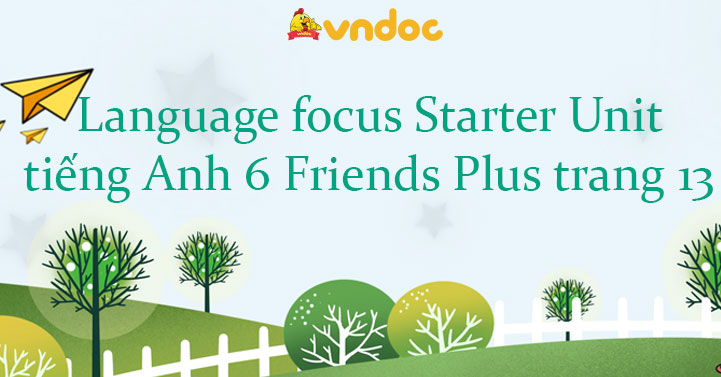 Language focus Starter Unit tiếng Anh 6 Friends Plus trang 13 - Tiếng ...