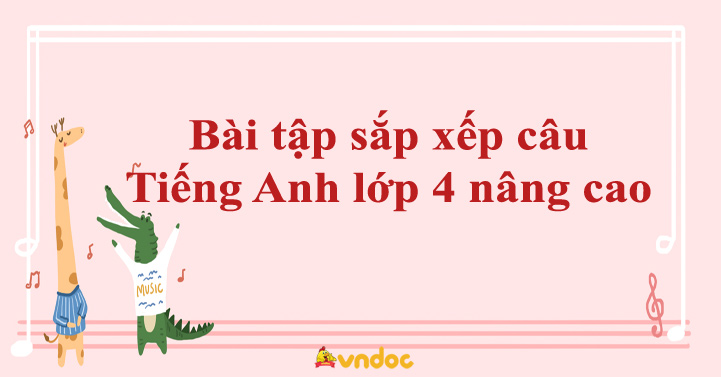 BÀI TẬP SẮP XẾP CÂU TIẾNG ANH LỚP 4 GLOBAL SUCCESS THEO CHƯƠNG TRÌNH MỚI
