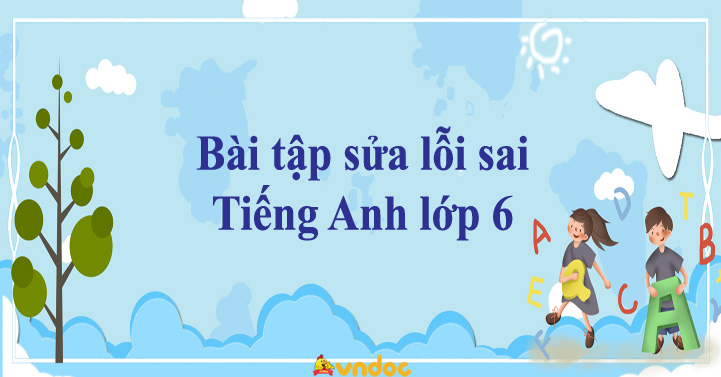 BÀI TẬP SỬA LỖI SAI TRONG ĐOẠN VĂN GIÚP RÈN KỸ NĂNG NGỮ PHÁP CƠ BẢN