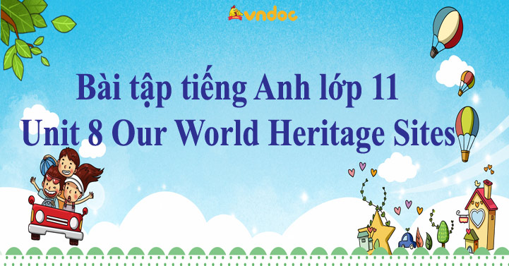 Bài tập tiếng Anh lớp 11 Unit 8 Our World Heritage Sites - Tiếng Anh 11 ...