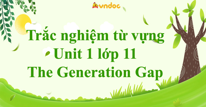 Trắc nghiệm từ vựng Unit 1 lớp 11 The Generation Gap - Tiếng Anh 11 ...