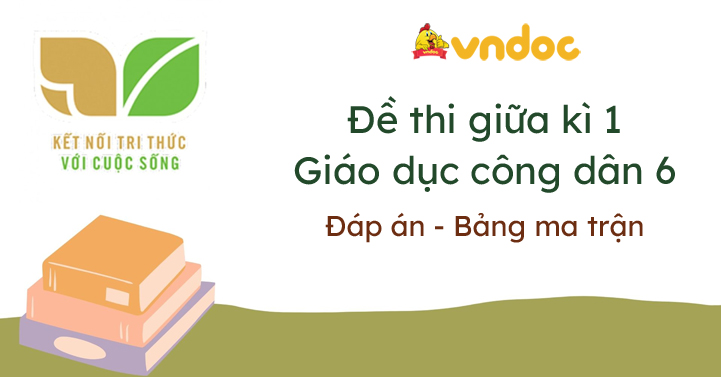 Bộ đề thi giữa kì 1 GDCD 6 Kết nối tri thức theo CV 7991