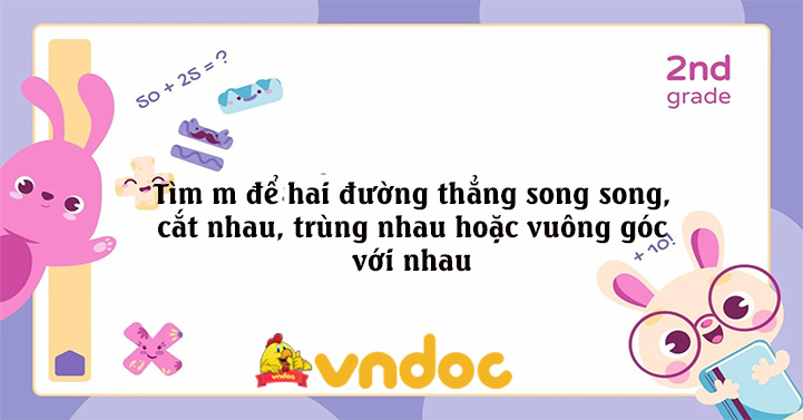 Tìm m để hai đường thẳng song song, cắt nhau, trùng nhau hoặc vuông góc với nhau