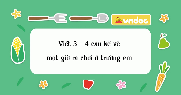 Viết 3-4 câu kể về một giờ ra chơi ở trường em