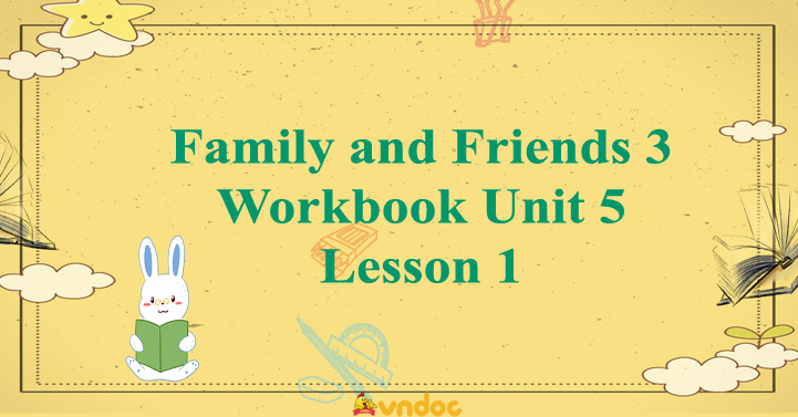 Family and Friends 3 Workbook Unit 5 Lesson 1 - Giải bài tập Family and ...