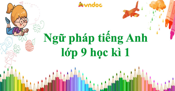 FILE NGỮ PHÁP TIẾNG ANH LỚP 9 PHỤC VỤ ÔN LUYỆN VÀ THỰC HÀNH HIỆU QUẢ