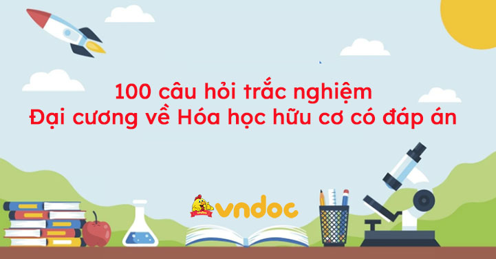 100 câu hỏi trắc nghiệm Đại cương về Hóa học hữu cơ Có đáp án