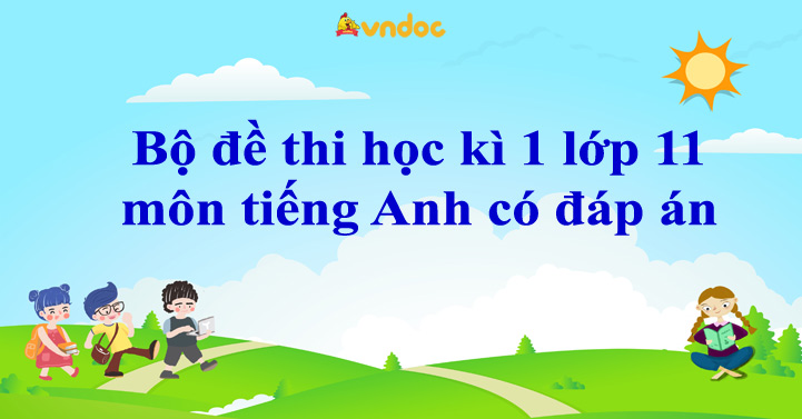 Bộ đề thi học kì 1 lớp 11 môn tiếng Anh có đáp án