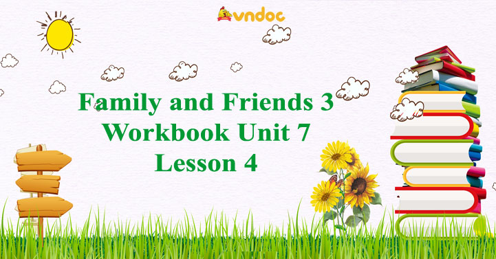 Family and Friends 3 Workbook Unit 7 Lesson 4 - Giải bài tập Family and ...