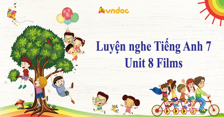 Luyện nghe Tiếng Anh 7 Unit 8 Films