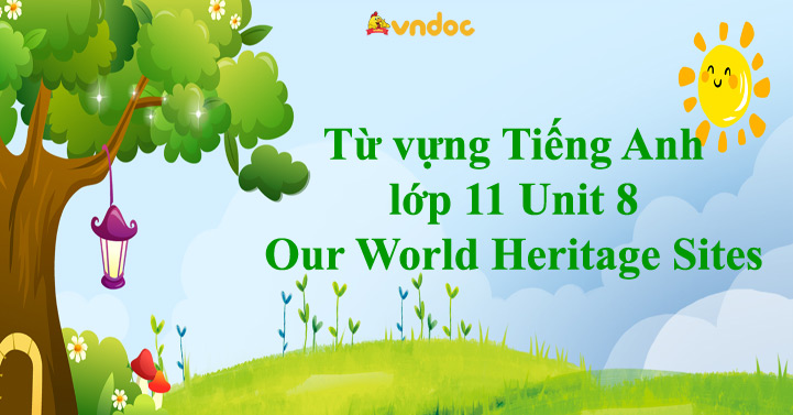 Từ vựng Tiếng Anh lớp 11 Unit 8 Our World Heritage Sites - Từ mới tiếng ...