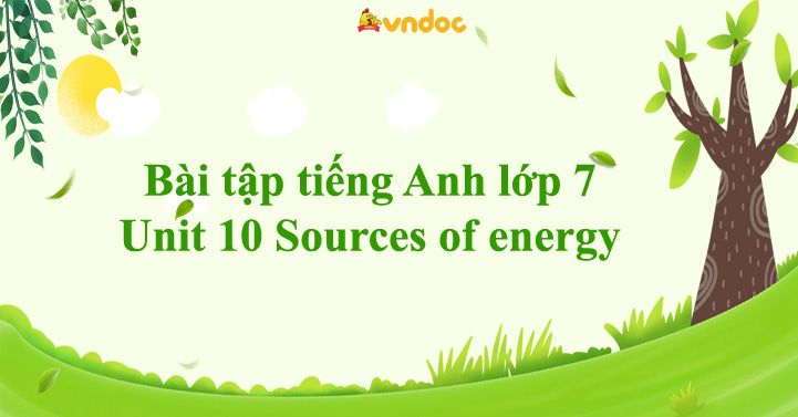 Bài tập tiếng Anh lớp 7 Unit 10 Sources of energy - Unit 10 lớp 7 ...