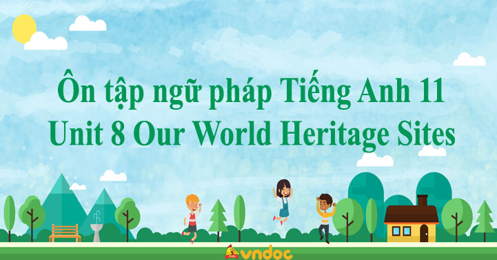Ôn tập ngữ pháp Tiếng Anh 11 Unit 8 Our World Heritage Sites - Ngữ pháp ...