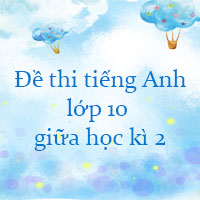Đề thi tiếng Anh lớp 10 giữa học kì 2 năm 2021 - 2022 số 2