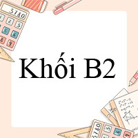 Khối B2 gồm những môn nào?