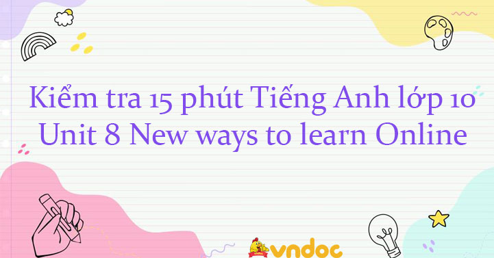 Kiểm tra 15 phút Tiếng Anh lớp 10 Unit 8 New ways to learn có đáp án ...