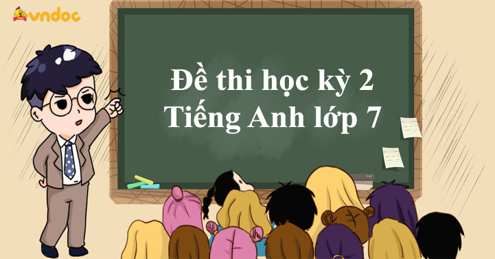 9 Đề thi học kỳ 2 môn Tiếng Anh lớp 7 CÓ ĐÁP ÁN