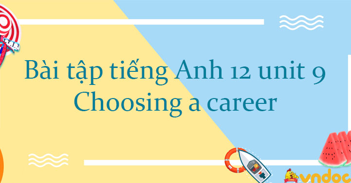 Bài tập tiếng Anh 12 unit 9 Choosing a career - Bài tập unit 9 lớp 12 ...