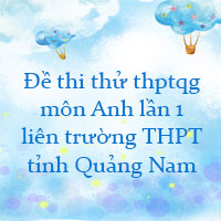 Đề thi thử thpt quốc gia 2022 môn Anh lần 1 liên trường THPT tỉnh Quảng Nam