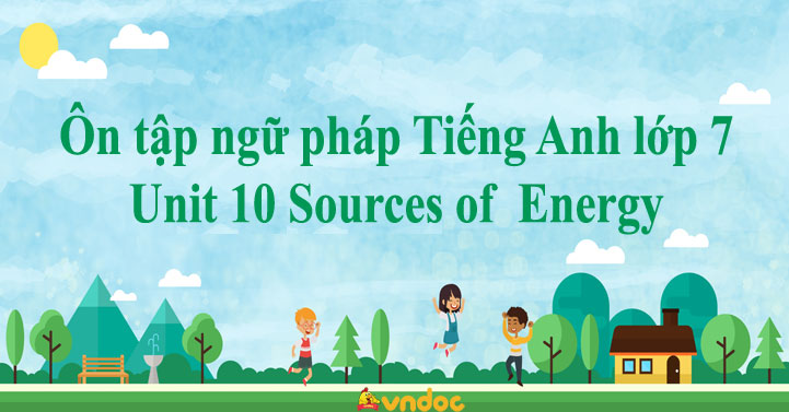 Ôn tập ngữ pháp Tiếng Anh lớp 7 Unit 10 Sources of Energy - Bài tập ngữ ...