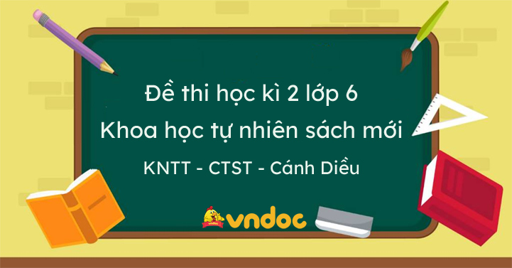 Bộ 25 đề thi học kì 2 lớp 6 môn Khoa học tự nhiên Sách mới năm 2026