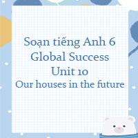 Unit 10 lớp 6 Our houses in the future