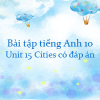 Bài tập tiếng Anh lớp 10 Unit 15 Cities có đáp án