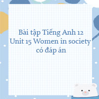 Bài tập Unit 15 lớp 12 Women in society có đáp án