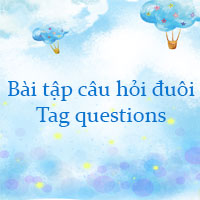 Bài tập câu hỏi đuôi - Tag questions nâng cao