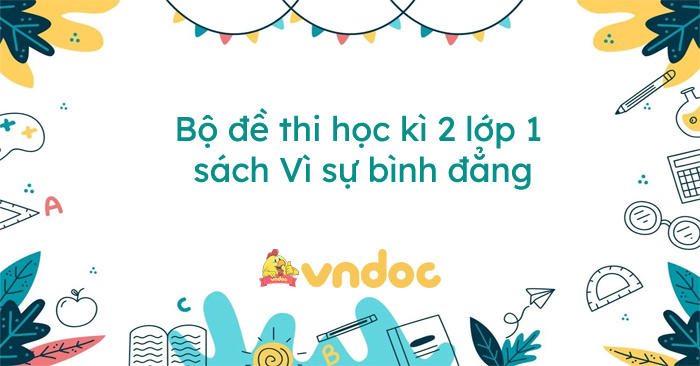 Bộ đề thi học kì 2 lớp 1 sách Vì sự bình đẳng