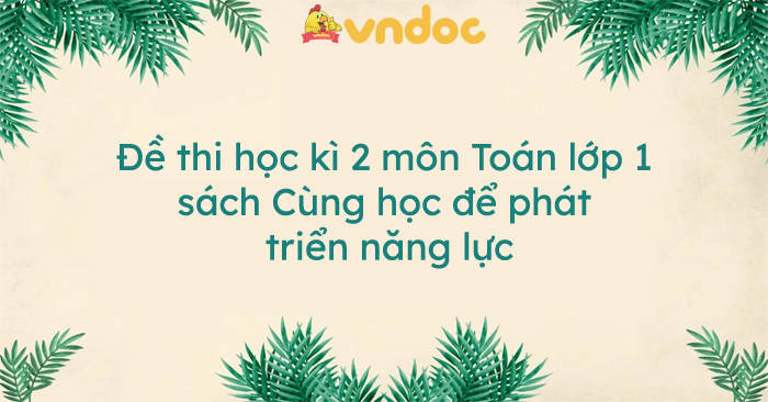 Bộ đề thi học kì 2 môn Toán lớp 1 sách Cùng học để phát triển năng lực